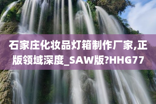 石家庄化妆品灯箱制作厂家,正版领域深度_SAW版?HHG77