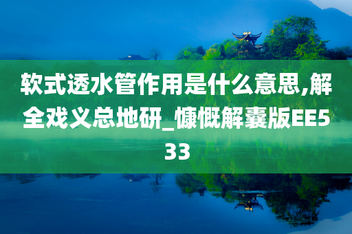 软式透水管作用是什么意思,解全戏义总地研_慷慨解囊版EE533