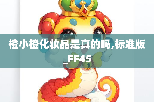 橙小橙化妆品是真的吗,标准版_FF45