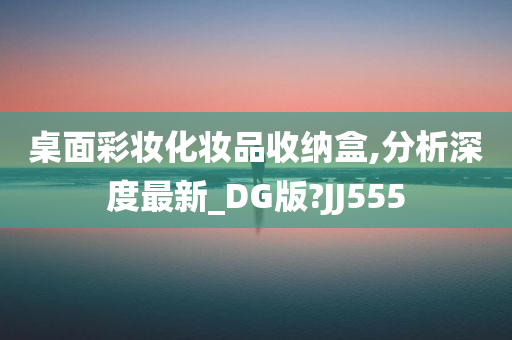 桌面彩妆化妆品收纳盒,分析深度最新_DG版?JJ555