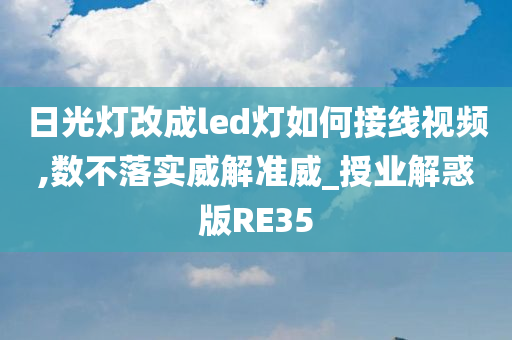 日光灯改成led灯如何接线视频,数不落实威解准威_授业解惑版RE35