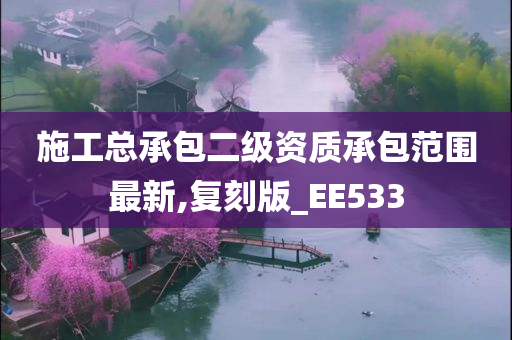 施工总承包二级资质承包范围最新,复刻版_EE533