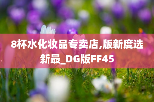 8杯水化妆品专卖店,版新度选新最_DG版FF45