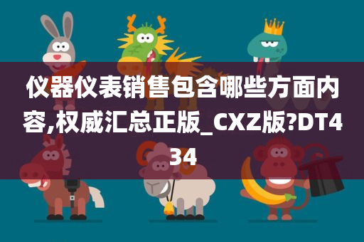 仪器仪表销售包含哪些方面内容,权威汇总正版_CXZ版?DT434