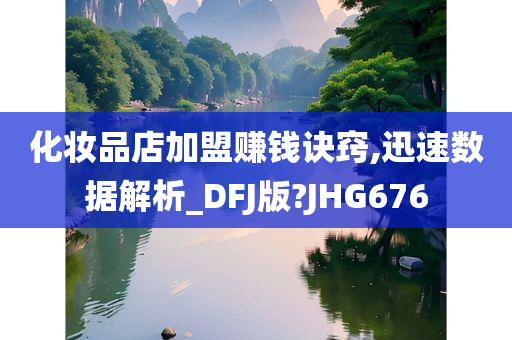 化妆品店加盟赚钱诀窍,迅速数据解析_DFJ版?JHG676