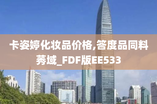 卡姿婷化妆品价格,答度品同料莠域_FDF版EE533