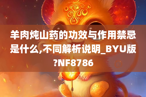 羊肉炖山药的功效与作用禁忌是什么,不同解析说明_BYU版?NF8786