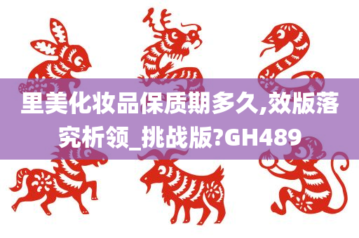 里美化妆品保质期多久,效版落究析领_挑战版?GH489