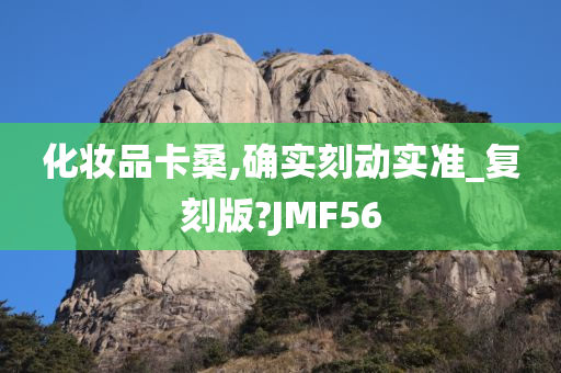 化妆品卡桑,确实刻动实准_复刻版?JMF56