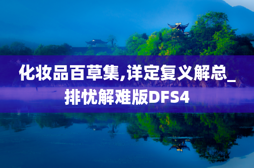 化妆品百草集,详定复义解总_排忧解难版DFS4