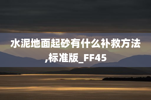 水泥地面起砂有什么补救方法,标准版_FF45