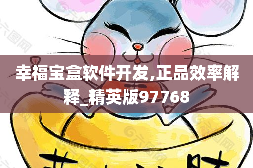 幸福宝盒软件开发,正品效率解释_精英版97768