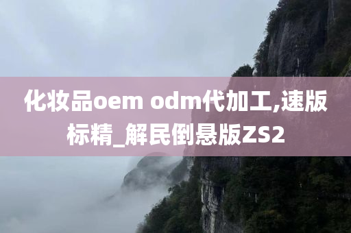 化妆品oem odm代加工,速版标精_解民倒悬版ZS2