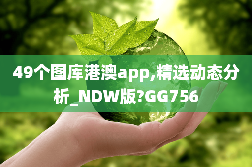 49个图库港澳app,精选动态分析_NDW版?GG756