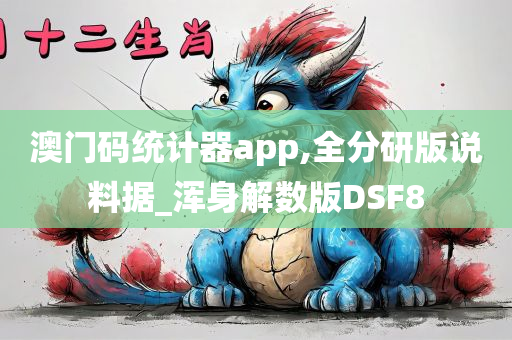 澳门码统计器app,全分研版说料据_浑身解数版DSF8