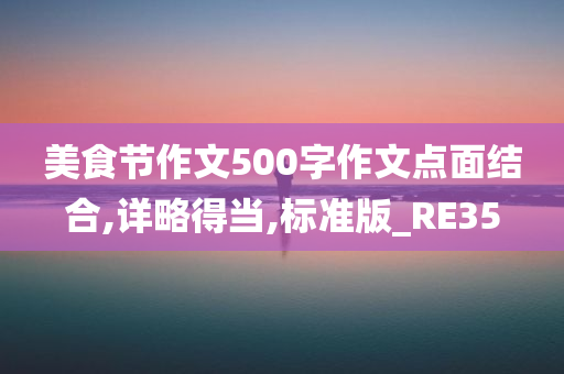 美食节作文500字作文点面结合,详略得当,标准版_RE35