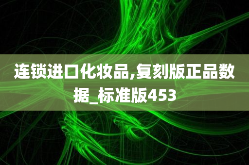 连锁进口化妆品,复刻版正品数据_标准版453