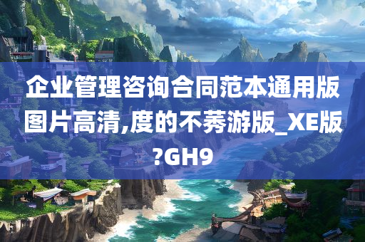 企业管理咨询合同范本通用版图片高清,度的不莠游版_XE版?GH9