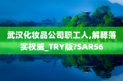 武汉化妆品公司职工人,解释落实权威_TRY版?SAR56