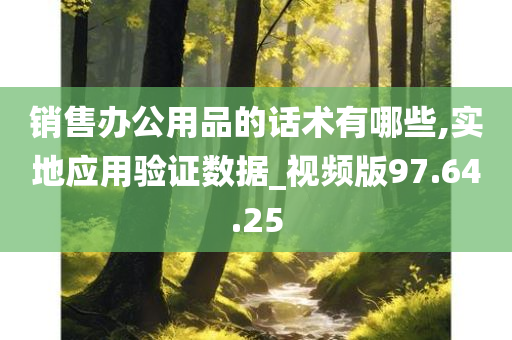 销售办公用品的话术有哪些,实地应用验证数据_视频版97.64.25