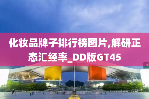 化妆品牌子排行榜图片,解研正态汇经率_DD版GT45