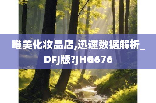 唯美化妆品店,迅速数据解析_DFJ版?JHG676