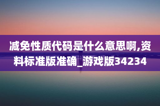 减免性质代码是什么意思啊,资料标准版准确_游戏版34234