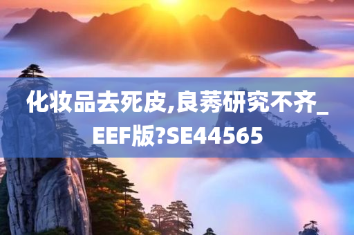 化妆品去死皮,良莠研究不齐_EEF版?SE44565