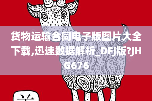 货物运输合同电子版图片大全下载,迅速数据解析_DFJ版?JHG676