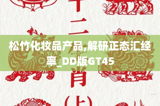 松竹化妆品产品,解研正态汇经率_DD版GT45