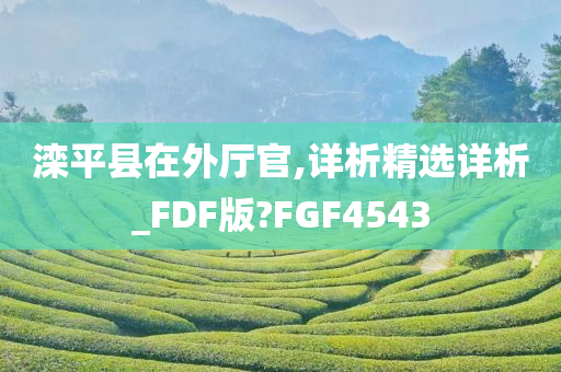 滦平县在外厅官,详析精选详析_FDF版?FGF4543