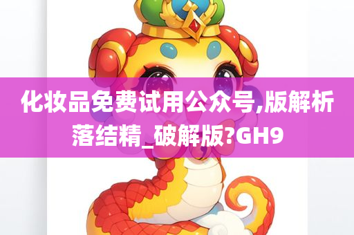 化妆品免费试用公众号,版解析落结精_破解版?GH9