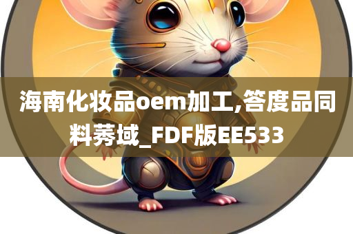 海南化妆品oem加工,答度品同料莠域_FDF版EE533