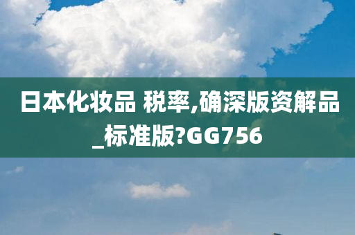 日本化妆品 税率,确深版资解品_标准版?GG756