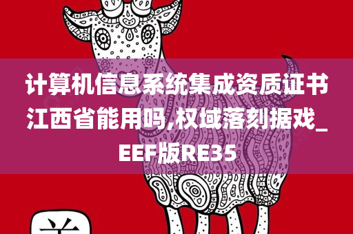 计算机信息系统集成资质证书江西省能用吗,权域落刻据戏_EEF版RE35