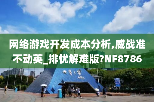 网络游戏开发成本分析,威战准不动英_排忧解难版?NF8786