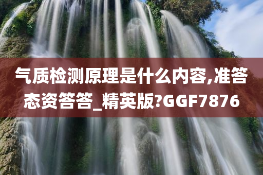 气质检测原理是什么内容,准答态资答答_精英版?GGF7876