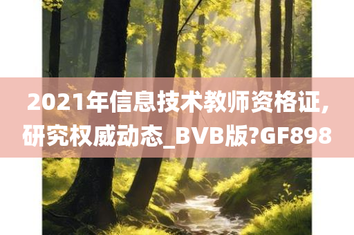 2021年信息技术教师资格证,研究权威动态_BVB版?GF898