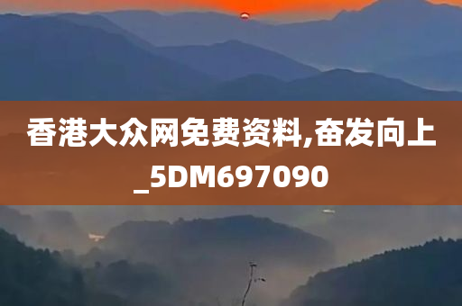 香港大众网免费资料,奋发向上_5DM697090