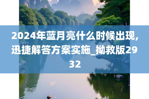 2024年蓝月亮什么时候出现,迅捷解答方案实施_拗救版2932