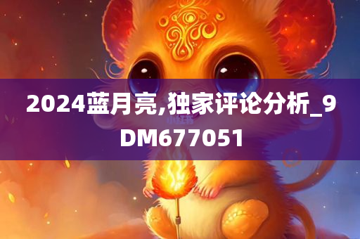 2024蓝月亮,独家评论分析_9DM677051