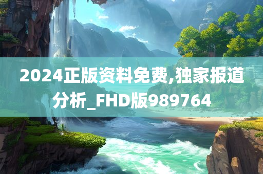 2024正版资料免费,独家报道分析_FHD版989764