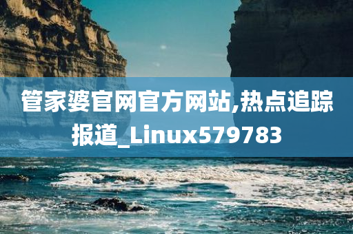 管家婆官网官方网站,热点追踪报道_Linux579783