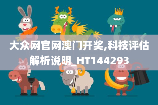 大众网官网澳门开奖,科技评估解析说明_HT144293