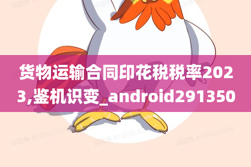 货物运输合同印花税税率2023,鉴机识变_android291350