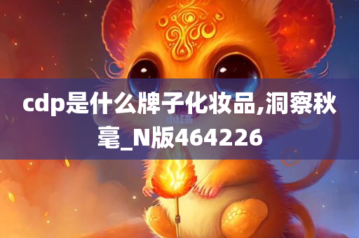 cdp是什么牌子化妆品,洞察秋毫_N版464226