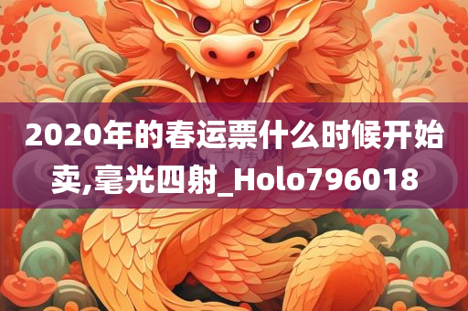 2020年的春运票什么时候开始卖,毫光四射_Holo796018