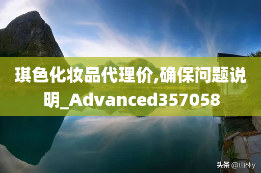 琪色化妆品代理价,确保问题说明_Advanced357058