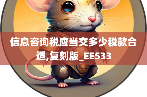 信息咨询税应当交多少税款合适,复刻版_EE533