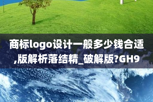 商标logo设计一般多少钱合适,版解析落结精_破解版?GH9